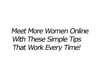 Meet more women online with these simple tips that work every time!