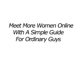 Meet more women online with a simple guide for ordinary guys...