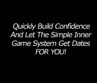 Quickly build your confidence and let the Simple Inner Game System get dates for you!