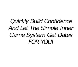 Quickly build your confidence and let the Simple Inner Game System get dates for you!