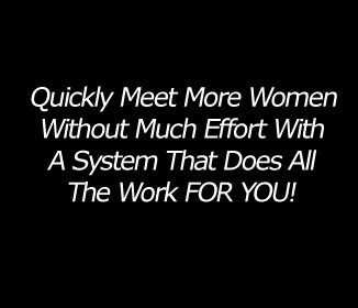 Quickly meet more women without much effort...