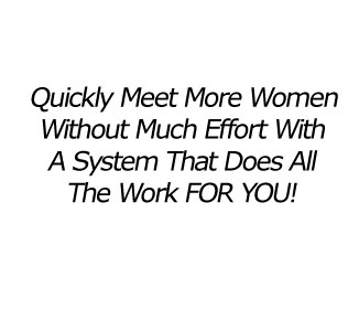Quickly meet more women without much effort...