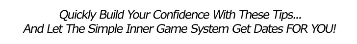Quickly build your confidence and let the Simple Inner Game System get dates for ya!